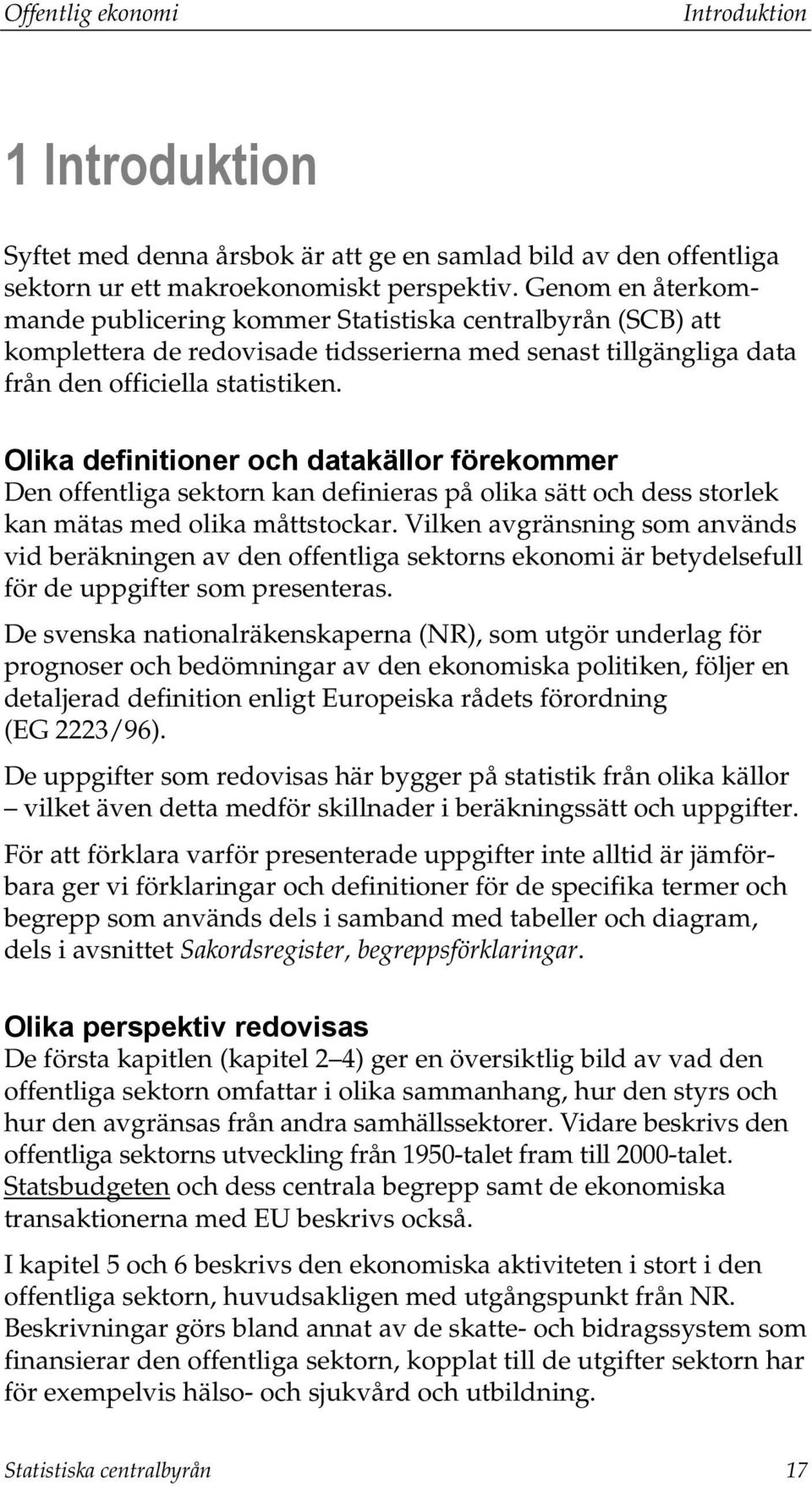 Olika definitioner och datakällor förekommer Den offentliga sektorn kan definieras på olika sätt och dess storlek kan mätas med olika måttstockar.