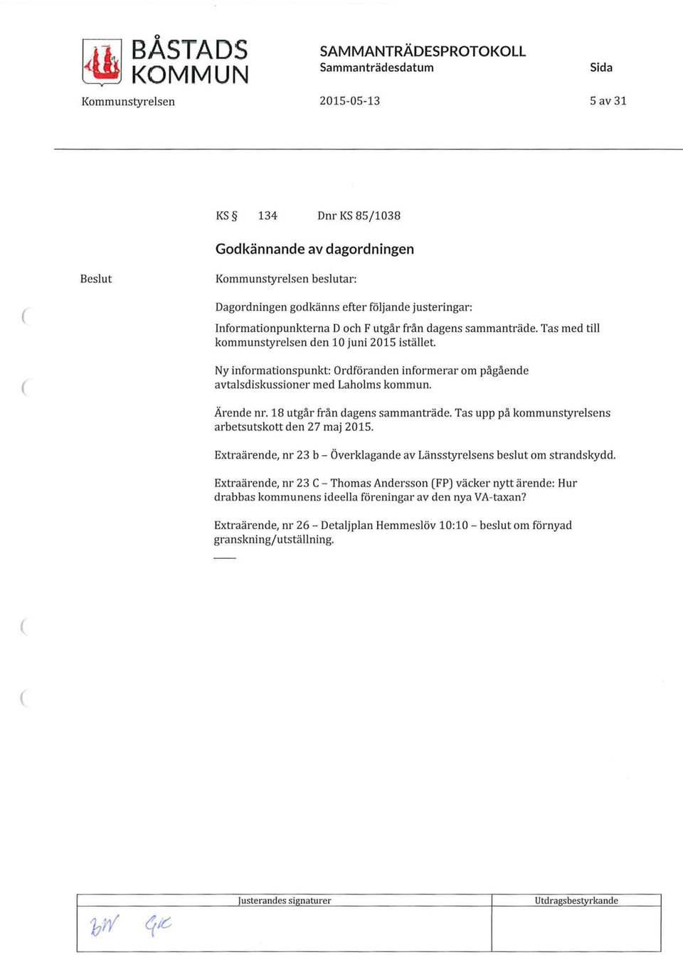 Ny informationspunkt: Ordföranden informerar om pågående avtalsdiskussioner med Laholms kommun. Ärende nr. 18 utgår från dagens sammanträde. Tas upp på kommunstyrelsens arbetsutskott den 27 maj 2015.