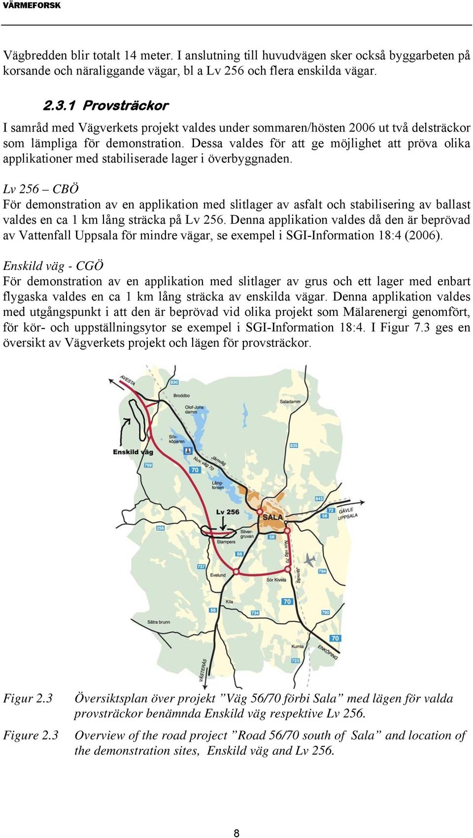 Dessa valdes för att ge möjlighet att pröva olika applikationer med stabiliserade lager i överbyggnaden.