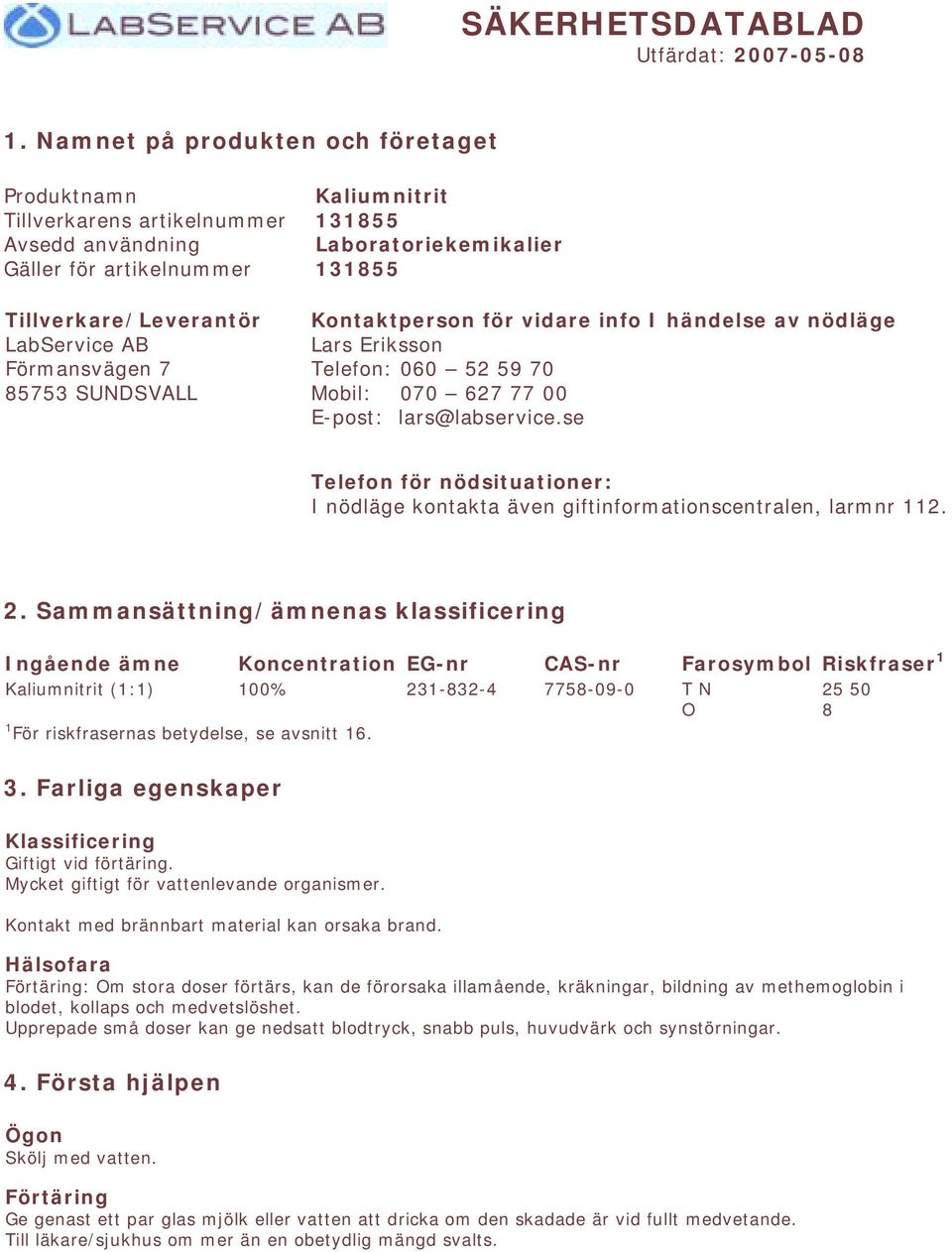 131855 Laboratoriekemikalier 131855 Kontaktperson för vidare info I händelse av nödläge Lars Eriksson Telefon: 060 52 59 70 Mobil: 070 627 77 00 E-post: lars@labservice.