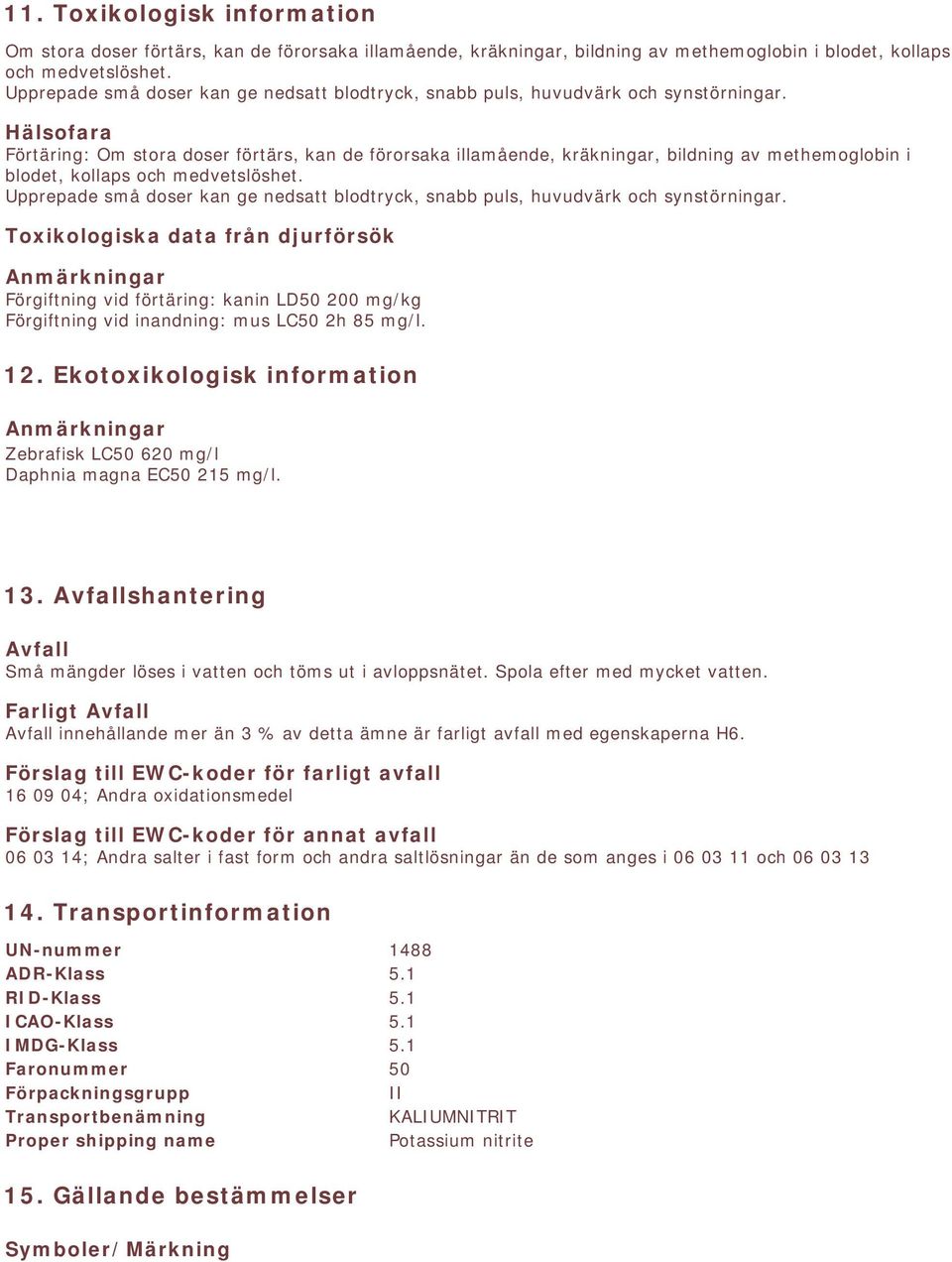 Toxikologiska data från djurförsök Anmärkningar Förgiftning vid förtäring: kanin LD50 200 mg/kg Förgiftning vid inandning: mus LC50 2h 85 mg/l. 12.