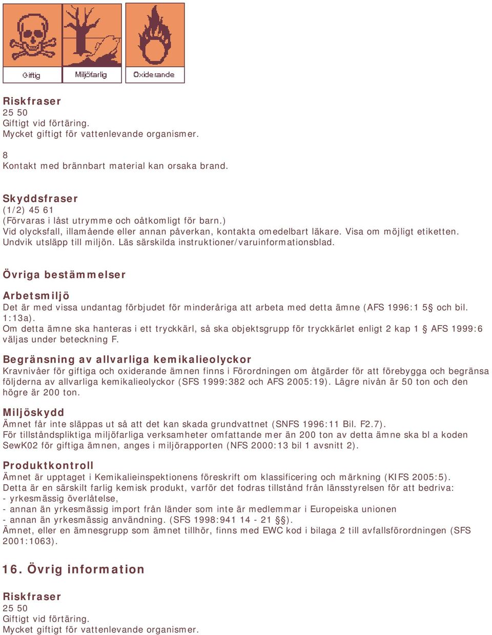 Övriga bestämmelser Arbetsmiljö Det är med vissa undantag förbjudet för minderåriga att arbeta med detta ämne (AFS 1996:1 5 och bil. 1:13a).