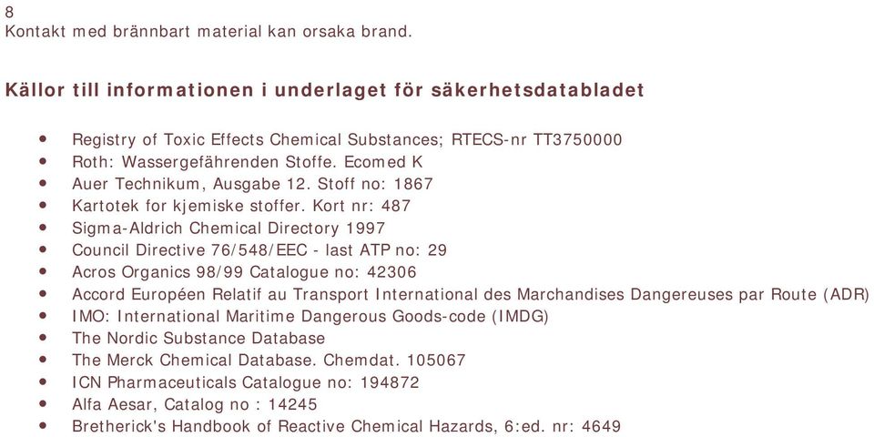 Kort nr: 487 Sigma-Aldrich Chemical Directory 1997 Council Directive 76/548/EEC - last ATP no: 29 Acros Organics 98/99 Catalogue no: 42306 Accord Européen Relatif au Transport