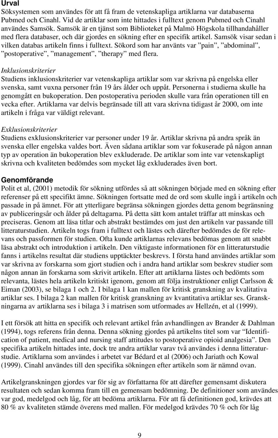 Samsök visar sedan i vilken databas artikeln finns i fulltext. Sökord som har använts var pain, abdominal, postoperative, management, therapy med flera.