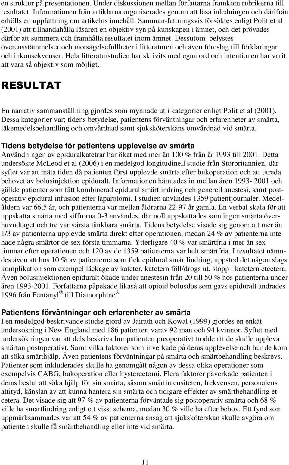 Samman-fattningsvis försöktes enligt Polit et al (2001) att tillhandahålla läsaren en objektiv syn på kunskapen i ämnet, och det prövades därför att summera och framhålla resultatet inom ämnet.