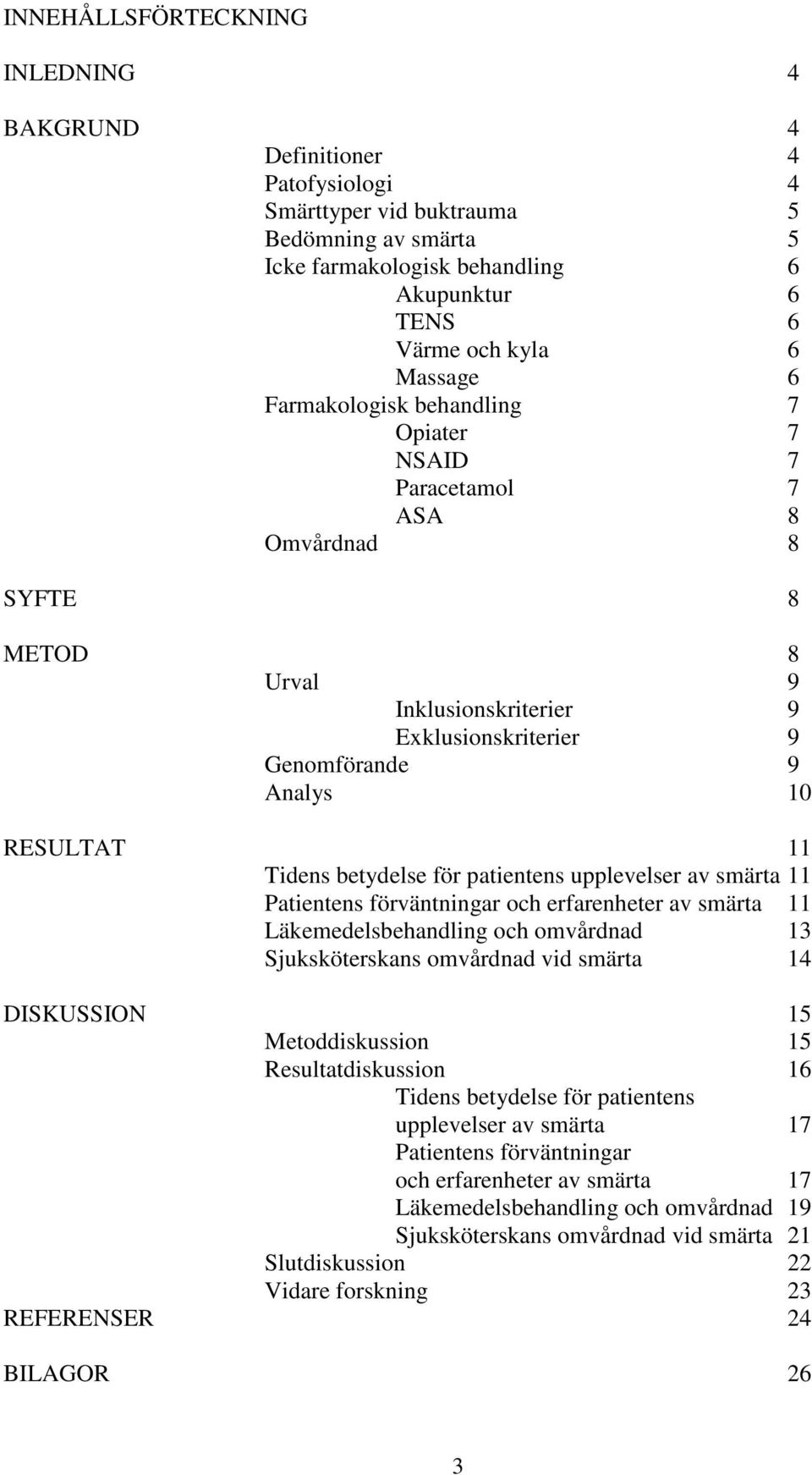 betydelse för patientens upplevelser av smärta 11 Patientens förväntningar och erfarenheter av smärta 11 Läkemedelsbehandling och omvårdnad 13 Sjuksköterskans omvårdnad vid smärta 14 DISKUSSION 15