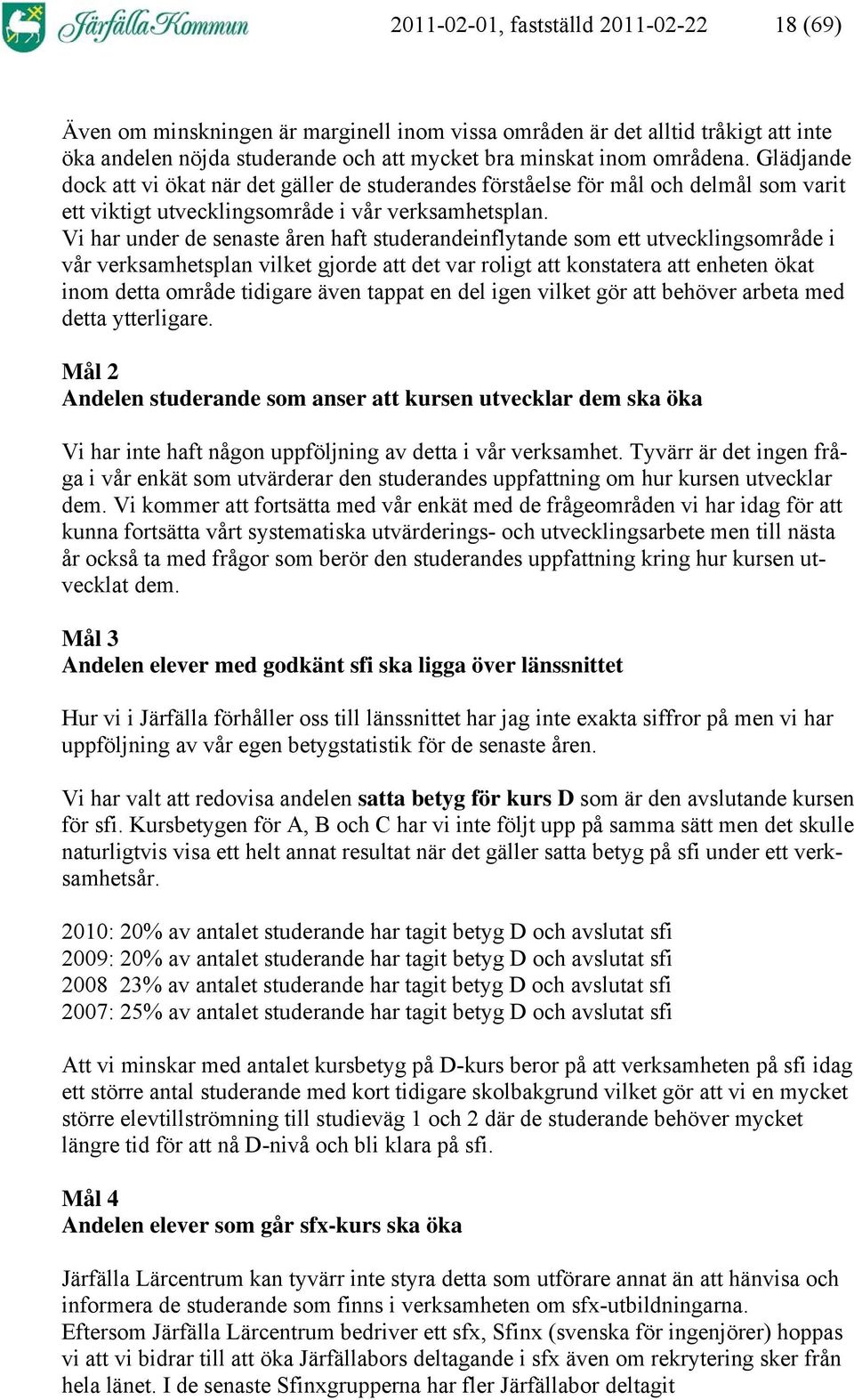 Vi har under de senaste åren haft studerandeinflytande som ett utvecklingsområde i vår verksamhetsplan vilket gjorde att det var roligt att konstatera att enheten ökat inom detta område tidigare även