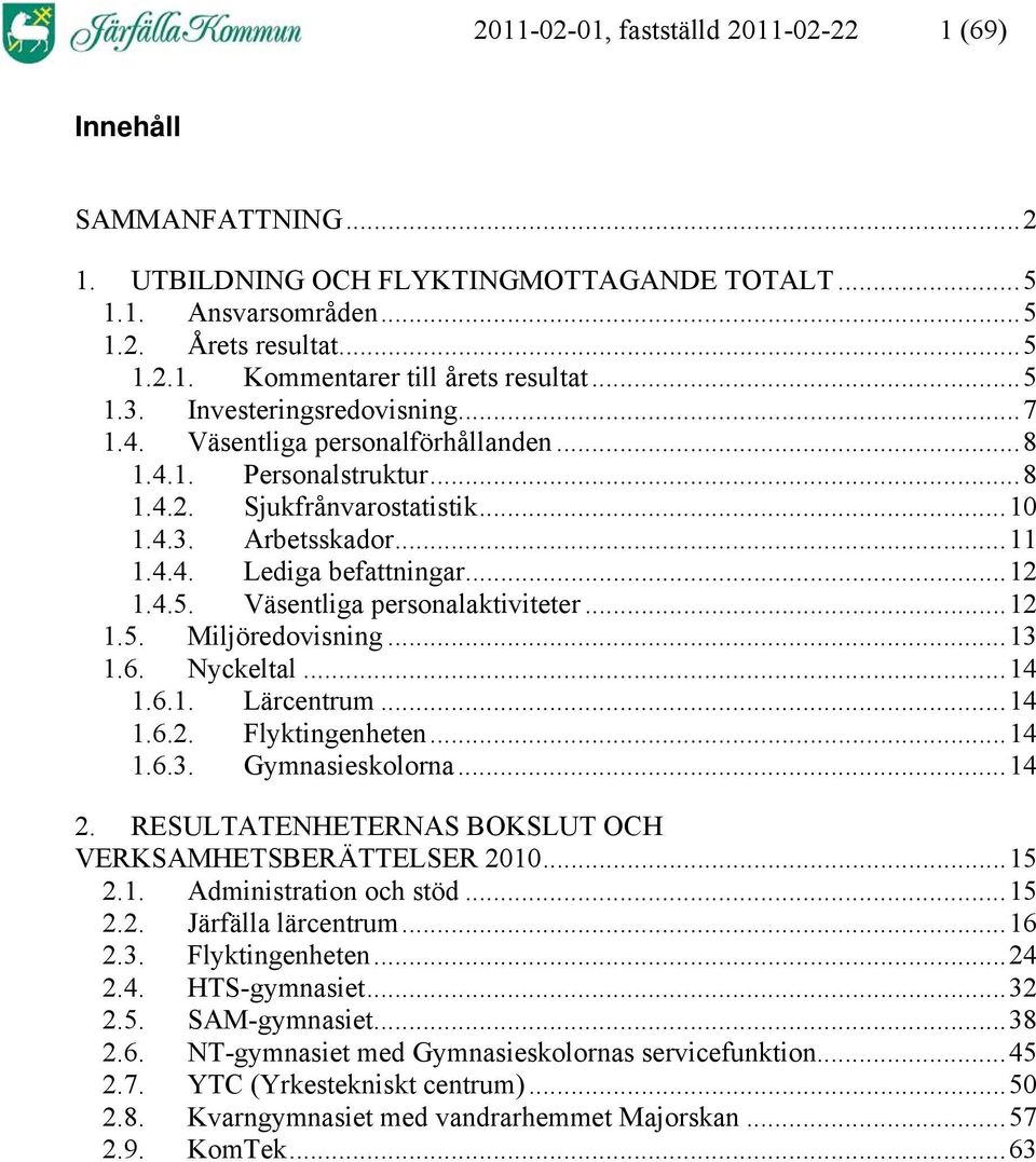 4.5. Väsentliga personalaktiviteter...12 1.5. Miljöredovisning...13 1.6. Nyckeltal...14 1.6.1. Lärcentrum...14 1.6.2. Flyktingenheten...14 1.6.3. Gymnasieskolorna...14 2.