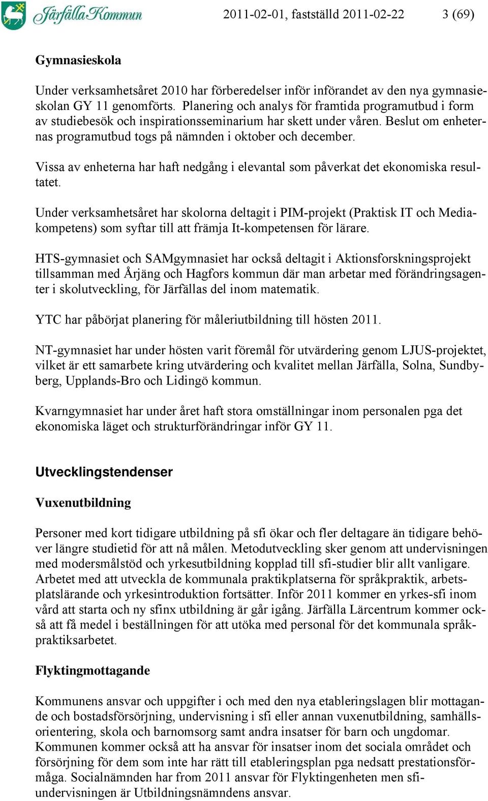 Vissa av enheterna har haft nedgång i elevantal som påverkat det ekonomiska resultatet.