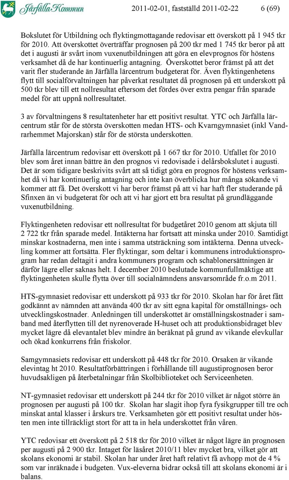 antagning. Överskottet beror främst på att det varit fler studerande än Järfälla lärcentrum budgeterat för.