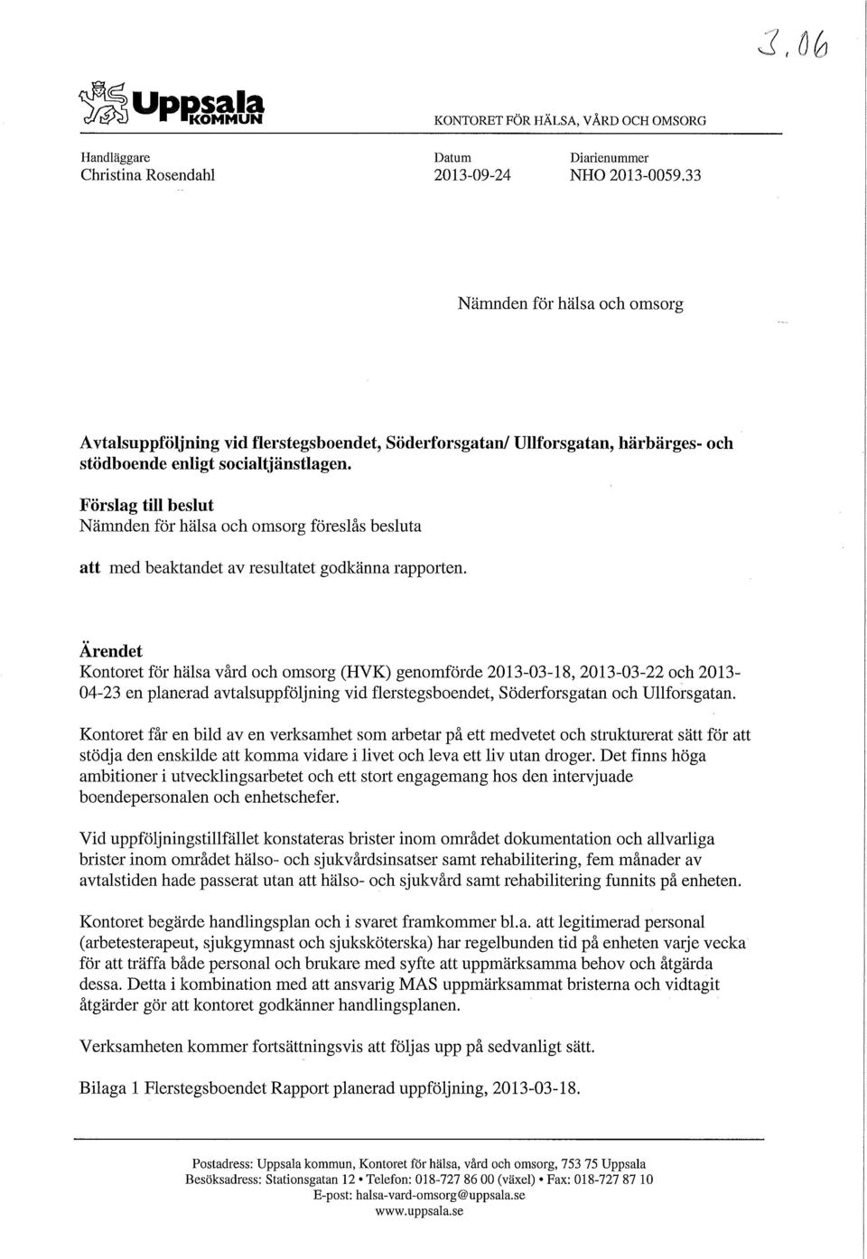 Förslag till beslut Nämnden för hälsa och omsorg föreslås besluta att med beaktandet av resultatet godkänna rapporten.