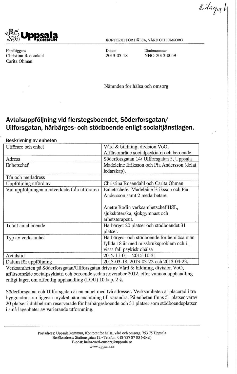 uppföljningen medverkade från utföraren Vård & bildning, division VoO, Affärsområde socialpsykiatri och beroende.