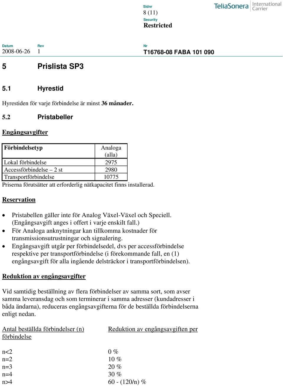 1 Hyrestid Hyrestiden för varje förbindelse är minst 36 månader. 5.