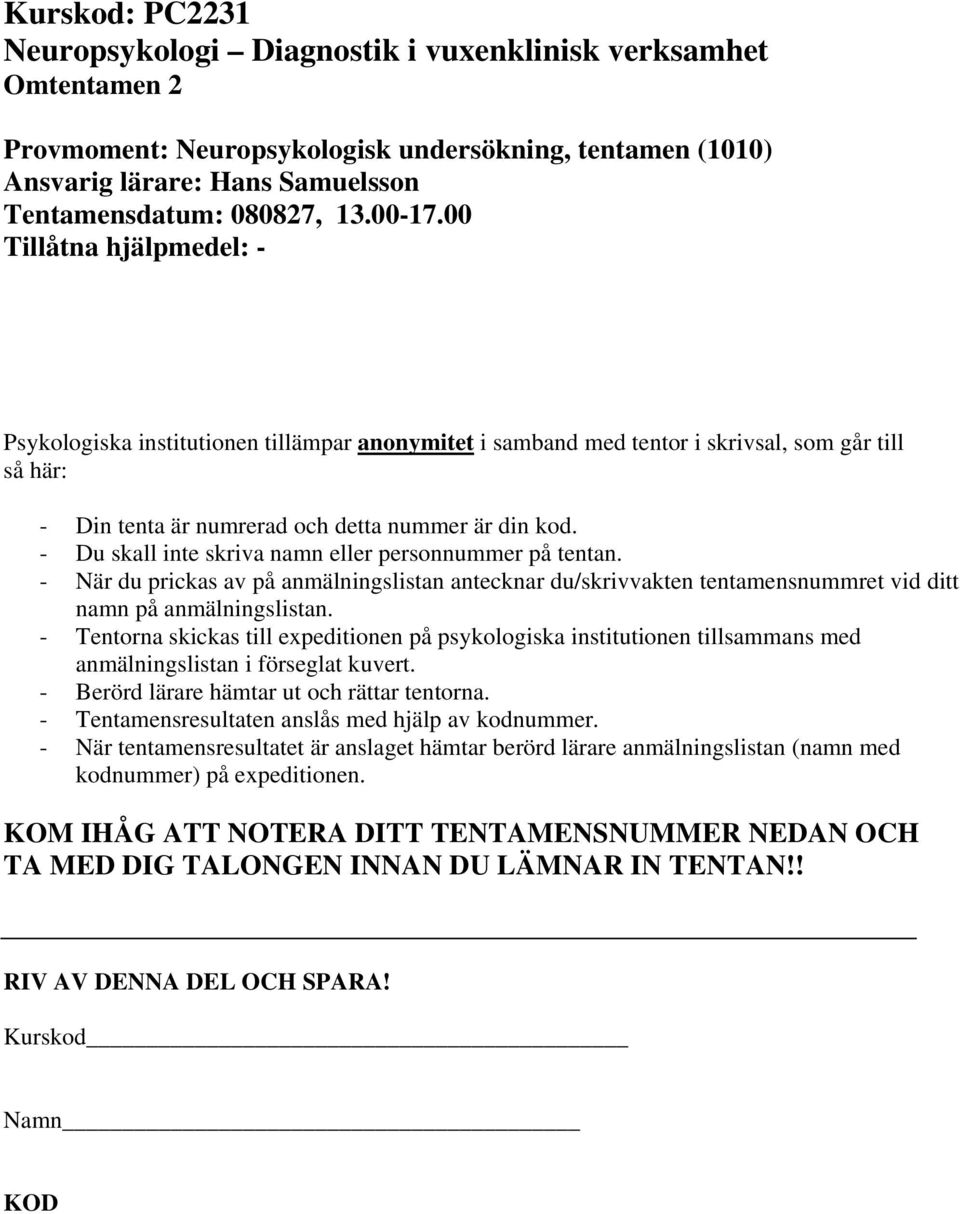 - Du skall inte skriva namn eller personnummer på tentan. - När du prickas av på anmälningslistan antecknar du/skrivvakten tentamensnummret vid ditt namn på anmälningslistan.