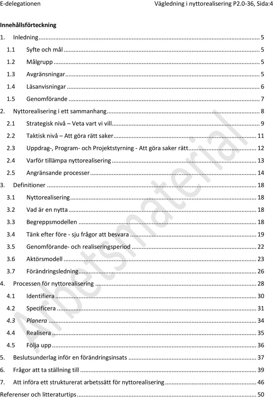 4 Varför tillämpa nyttorealisering... 13 2.5 Angränsande processer... 14 3. Definitioner... 18 3.1 Nyttorealisering... 18 3.2 Vad är en nytta... 18 3.3 Begreppsmodellen... 18 3.4 Tänk efter före - sju frågor att besvara.