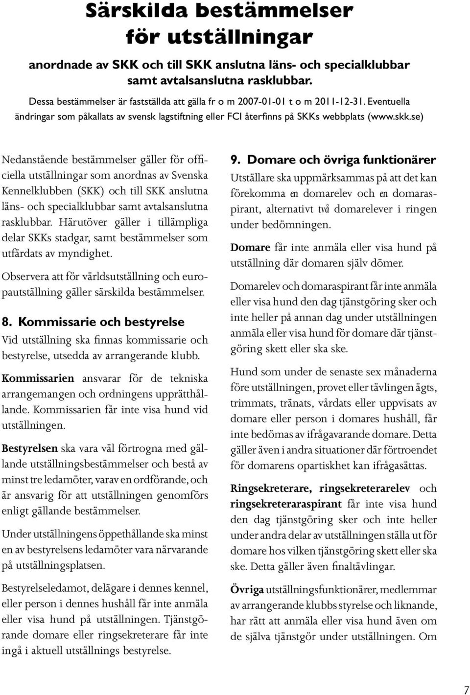 se) Nedanstående bestämmelser gäller för officiella utställningar som anordnas av Svenska Kennelklubben (SKK) och till SKK anslutna läns- och specialklubbar samt avtalsanslutna rasklubbar.