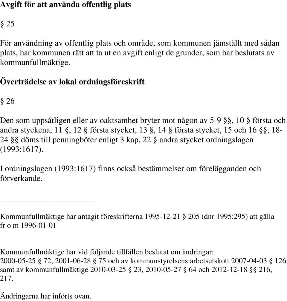 Överträdelse av lokal ordningsföreskrift 26 Den som uppsåtligen eller av oaktsamhet bryter mot någon av 5-9, 10 första och andra styckena, 11, 12 första stycket, 13, 14 första stycket, 15 och 16,