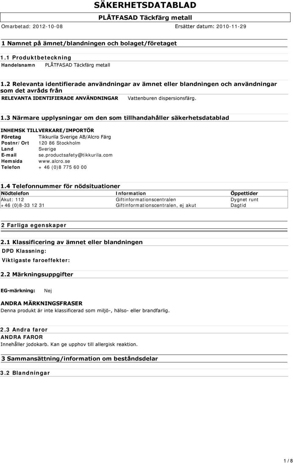 3 Närmare upplysningar om den som tillhandahåller säkerhetsdatablad INHEMSK TILLVERKARE/IMPORTÖR Företag Tikkurila Sverige AB/Alcro Färg Postnr/Ort 120 86 Stockholm Land Sverige E-mail se.