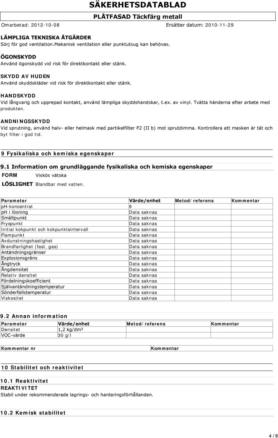 Tvätta händerna efter arbete med produkten. ANDNINGSSKYDD SÄKERHETSDATABLAD Vid sprutning, använd halv eller helmask med partikelfilter P2 (II b) mot sprutdimma.