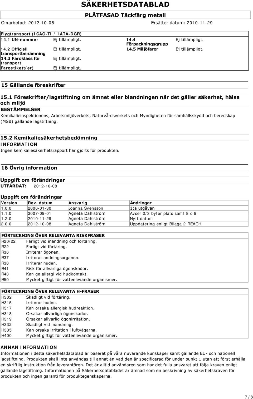 samhällsskydd och beredskap (MSB) gällande lagstiftning. 15.2 Kemikaliesäkerhetsbedömning INFORMATION Ingen kemikaliesäkerhetsrapport har gjorts för produkten.