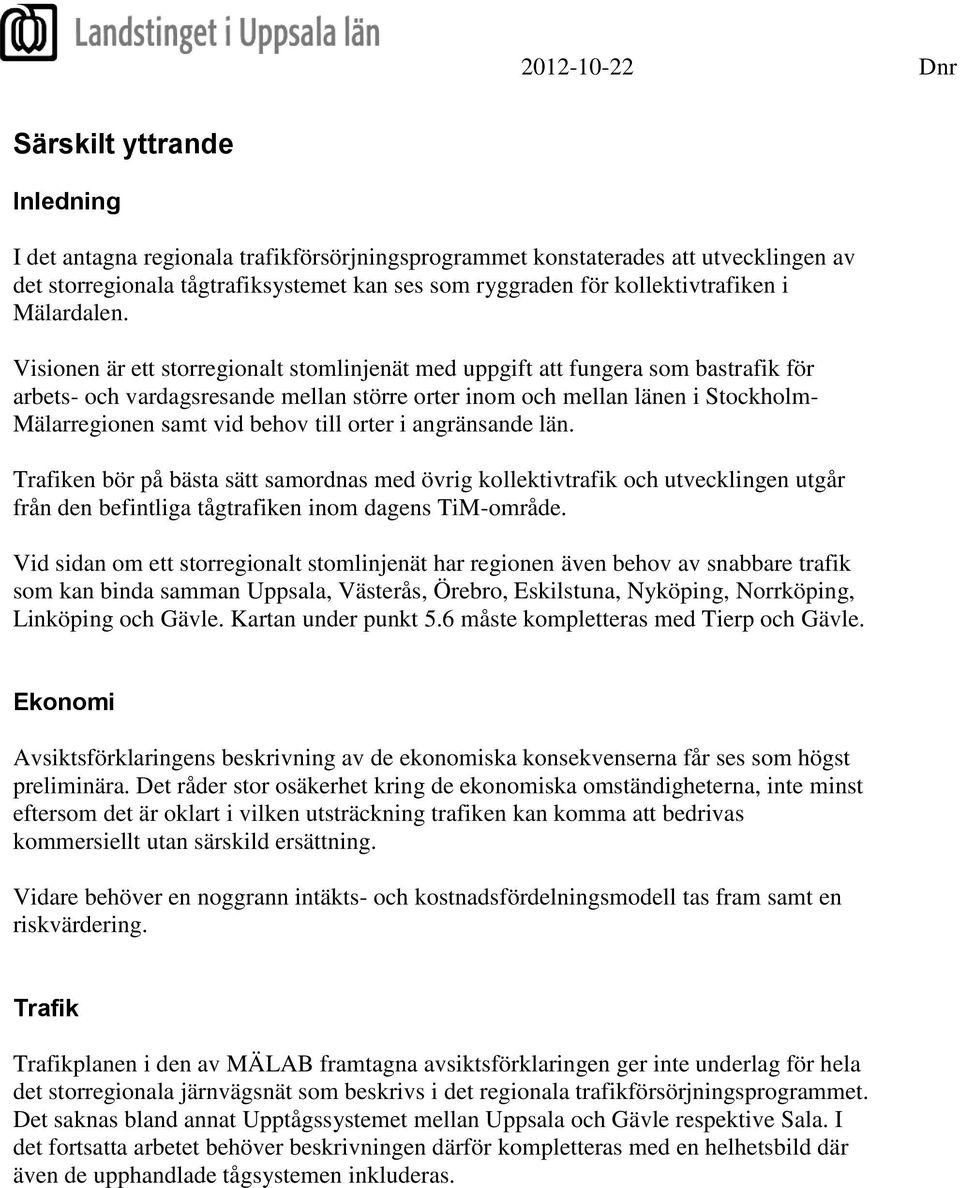 Visionen är ett storregionalt stomlinjenät med uppgift att fungera som bastrafik för arbets- och vardagsresande mellan större orter inom och mellan länen i Stockholm- Mälarregionen samt vid behov