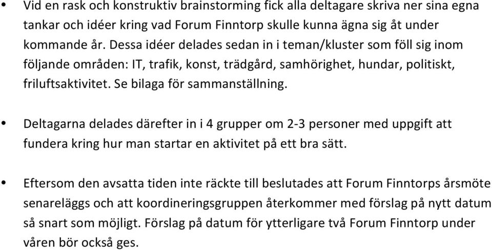 Se bilaga för sammanställning. Deltagarna delades därefter in i 4 grupper om 2-3 personer med uppgift att fundera kring hur man startar en aktivitet på ett bra sätt.