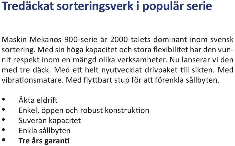 Nu lanserar vi den med tre däck. Med ett helt nyutvecklat drivpaket till sikten. Med vibrationsmatare.