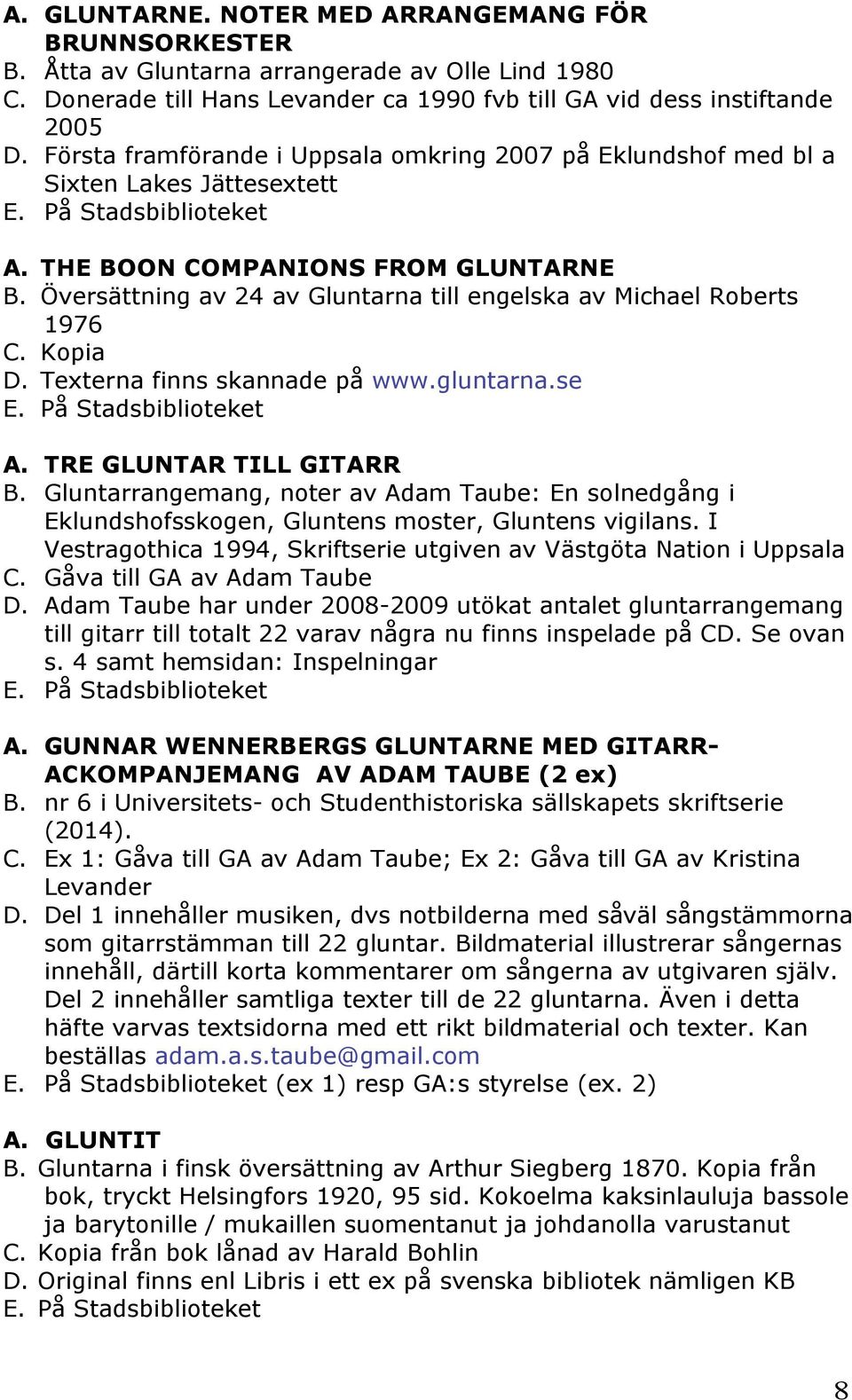 Översättning av 24 av Gluntarna till engelska av Michael Roberts 1976 C. Kopia D. Texterna finns skannade på www.gluntarna.se A. TRE GLUNTAR TILL GITARR B.