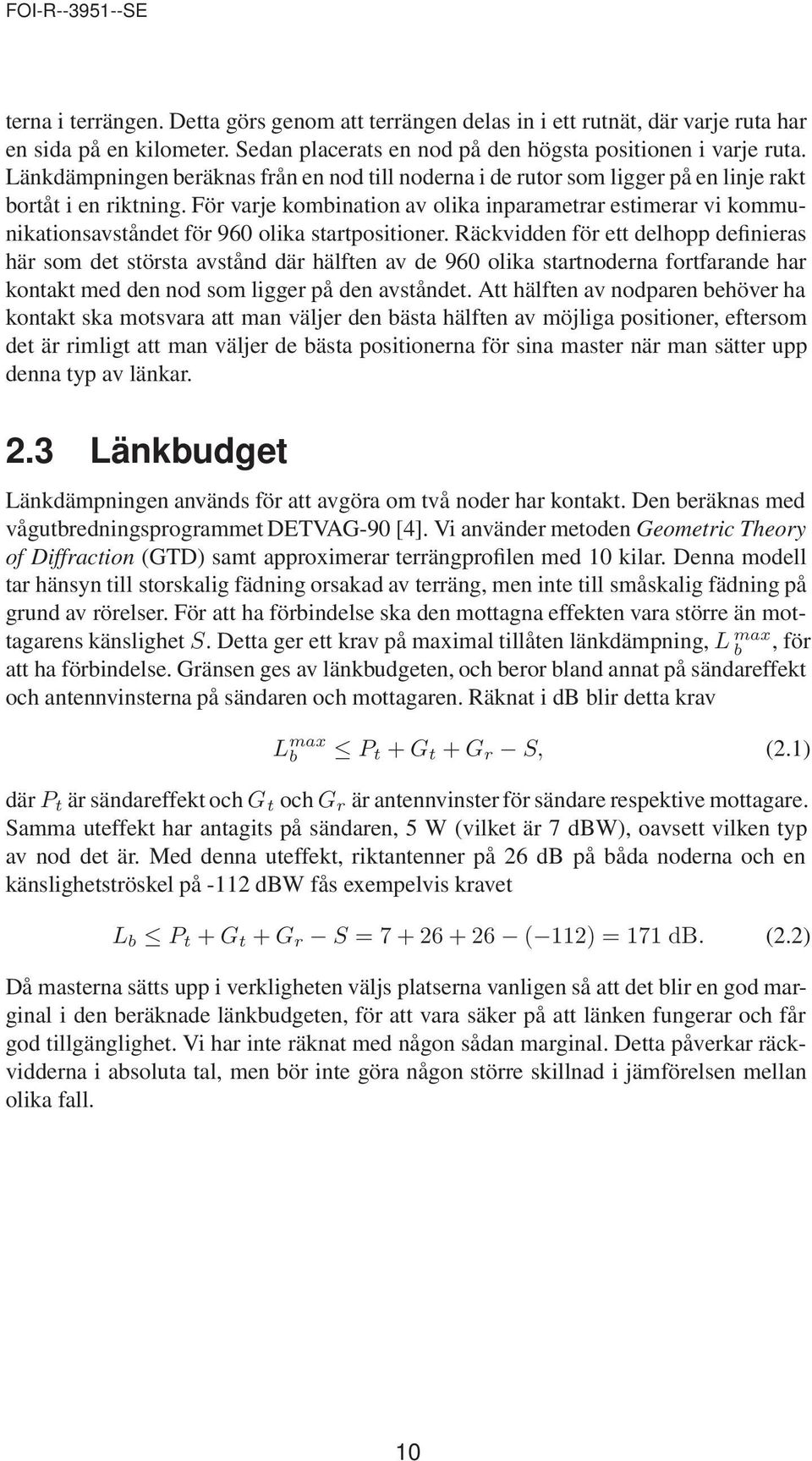 För varje kombination av olika inparametrar estimerar vi kommunikationsavståndet för 960 olika startpositioner.