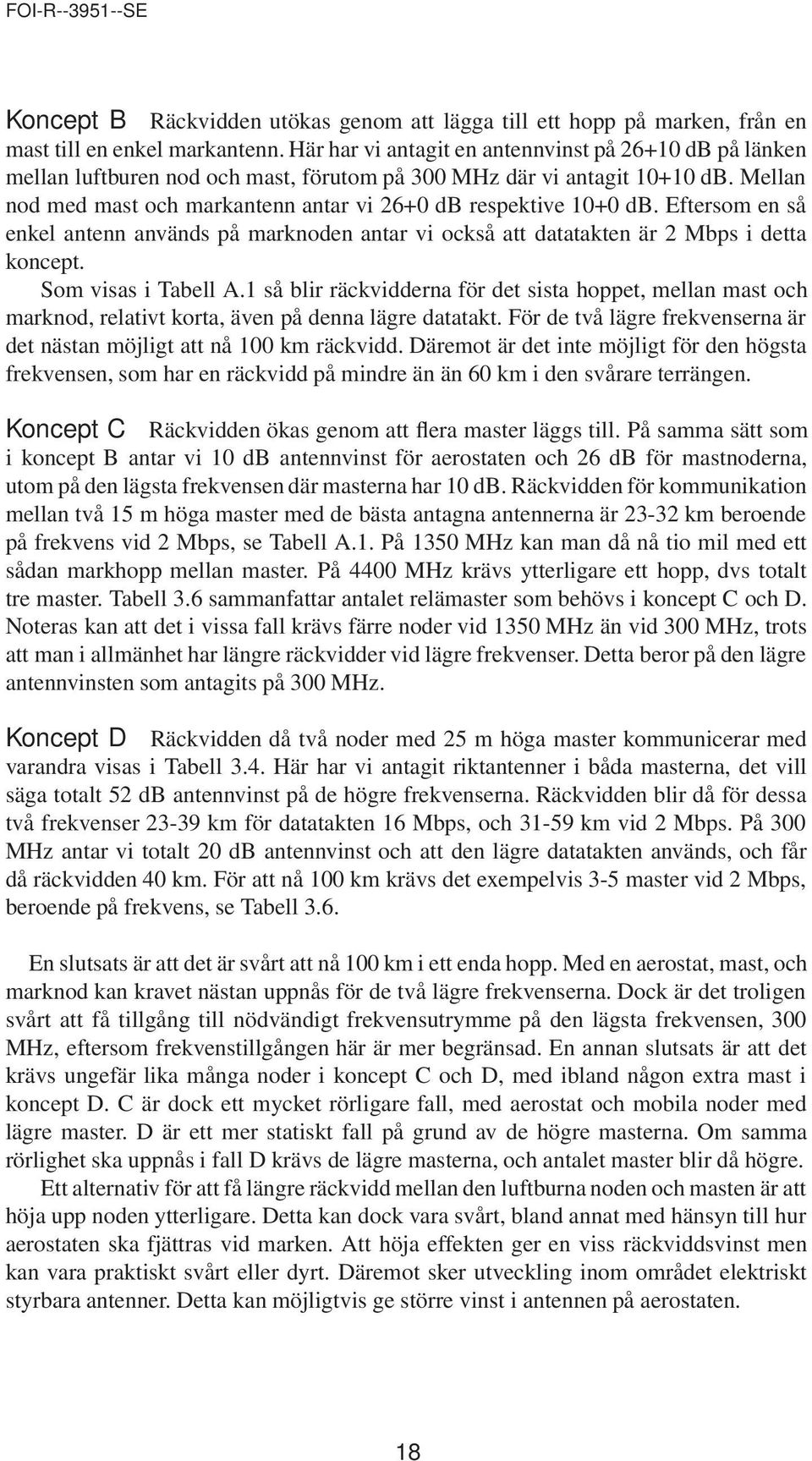 Mellan nod med mast och markantenn antar vi 26+0 db respektive 10+0 db. Eftersom en så enkel antenn används på marknoden antar vi också att datatakten är 2 Mbps i detta koncept. Som visas i Tabell A.