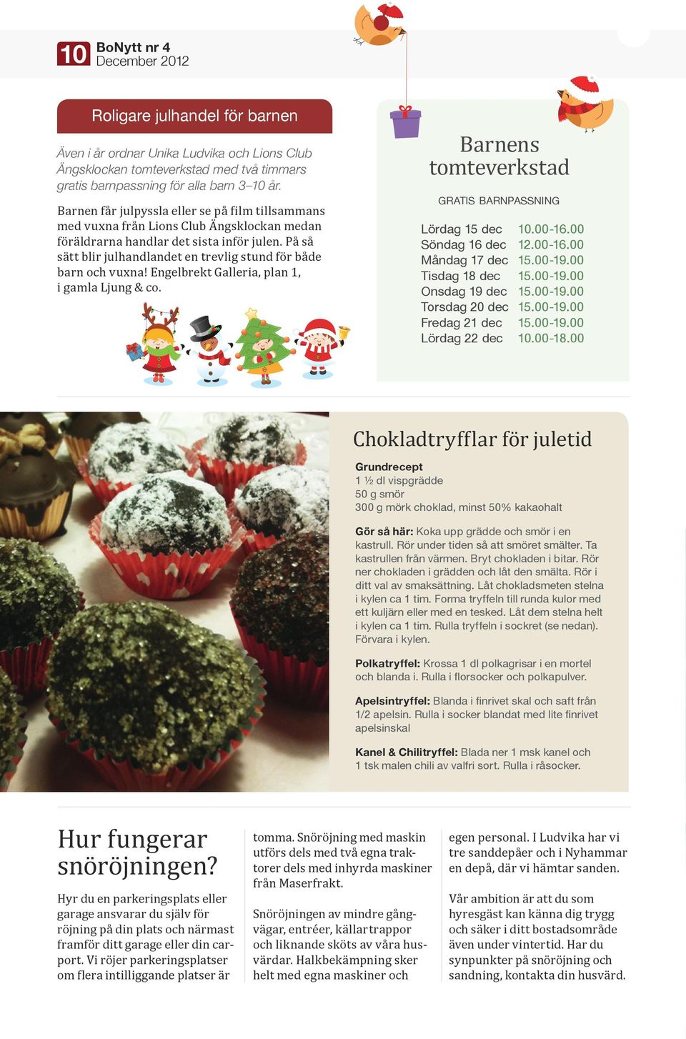 På så sätt blir julhandlandet en trevlig stund för både barn och vuxna! Engelbrekt Galleria, plan 1, i gamla Ljung & co. Barnens tomteverkstad gratis barnpassning Lördag 15 dec 10.00-16.