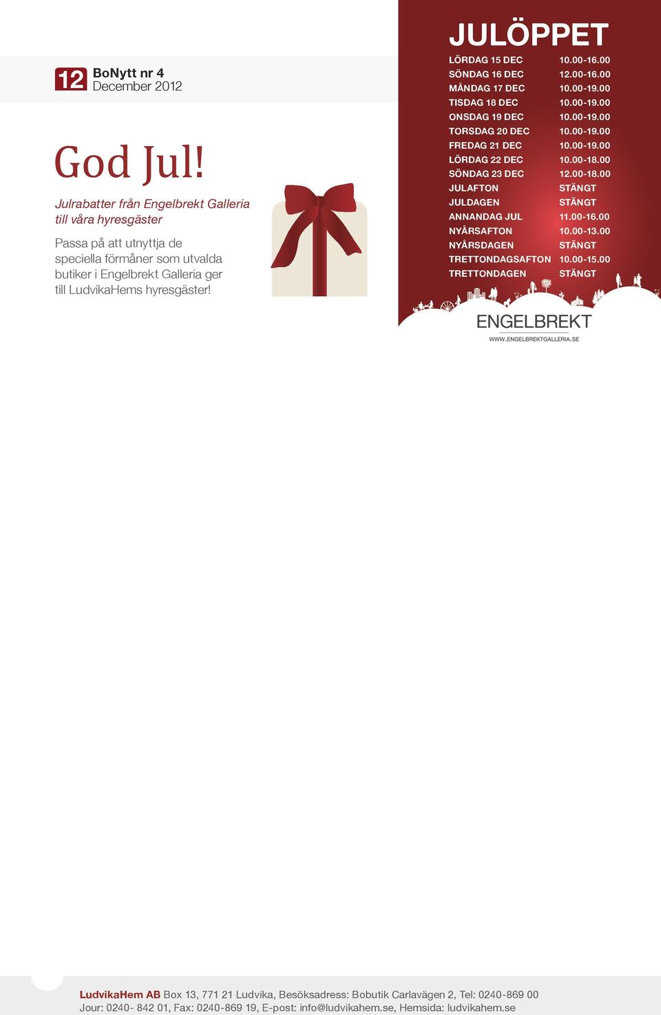 JULÖPPET LÖRDAG 15 DEC 10.00-16.00 SÖNDAG 16 DEC 12.00-16.00 MÅNDAG 17 DEC 10.00-19.00 TISDAG 18 DEC 10.00-19.00 ONSDAG 19 DEC 10.00-19.00 TORSDAG 20 DEC 10.00-19.00 FREDAG 21 DEC 10.00-19.00 LÖRDAG 22 DEC 10.