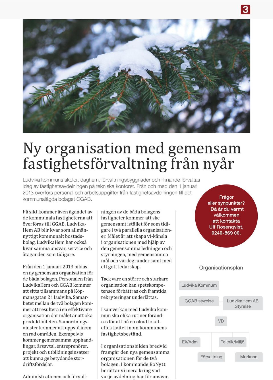 På sikt kommer även ägandet av de kommunala fastigheterna att överföras till GGAB. Ludvika- Hem AB blir kvar som allmännyttigt kommunalt bostadsbolag.