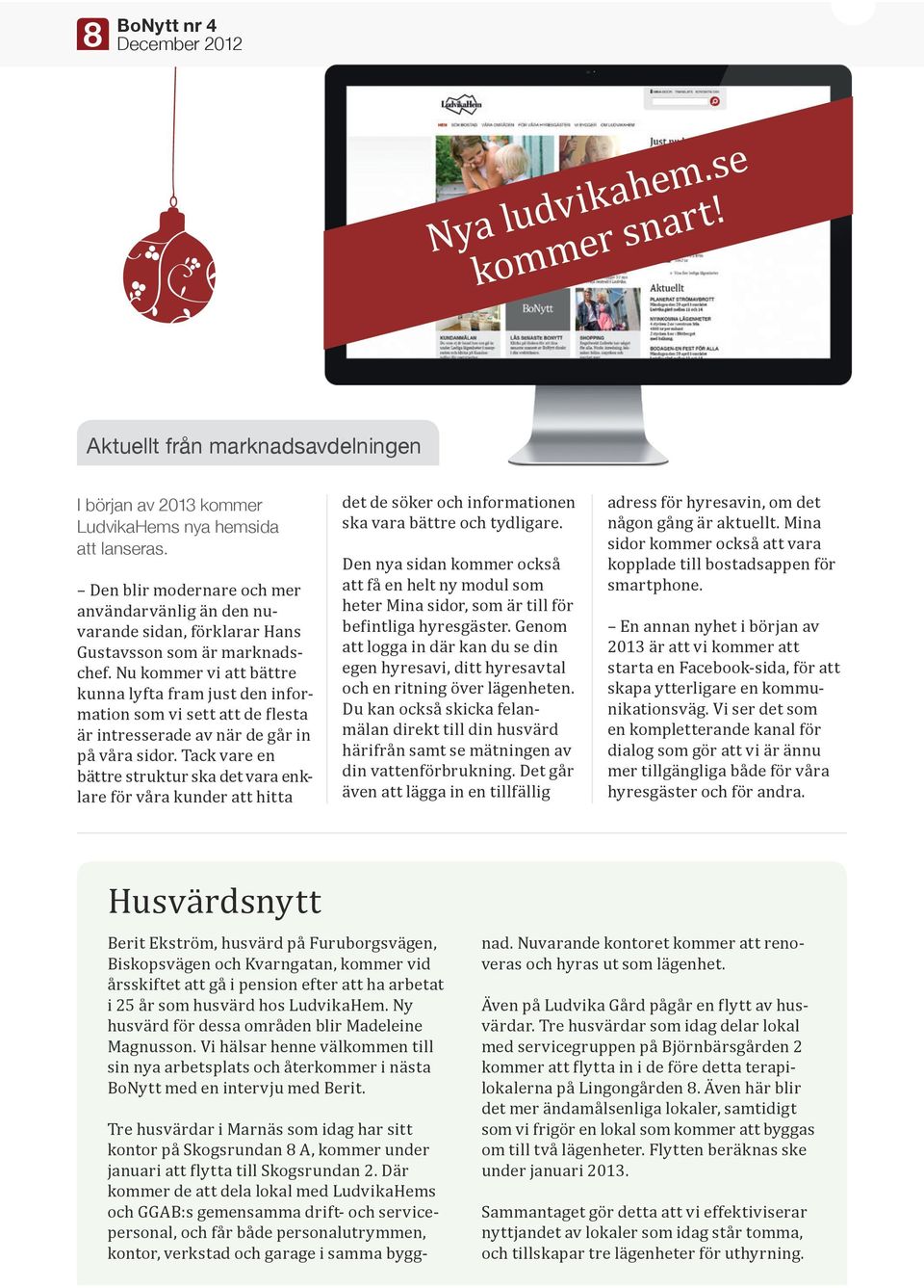 Nu kommer vi att bättre kunna lyfta fram just den information som vi sett att de flesta är intresserade av när de går in på våra sidor.