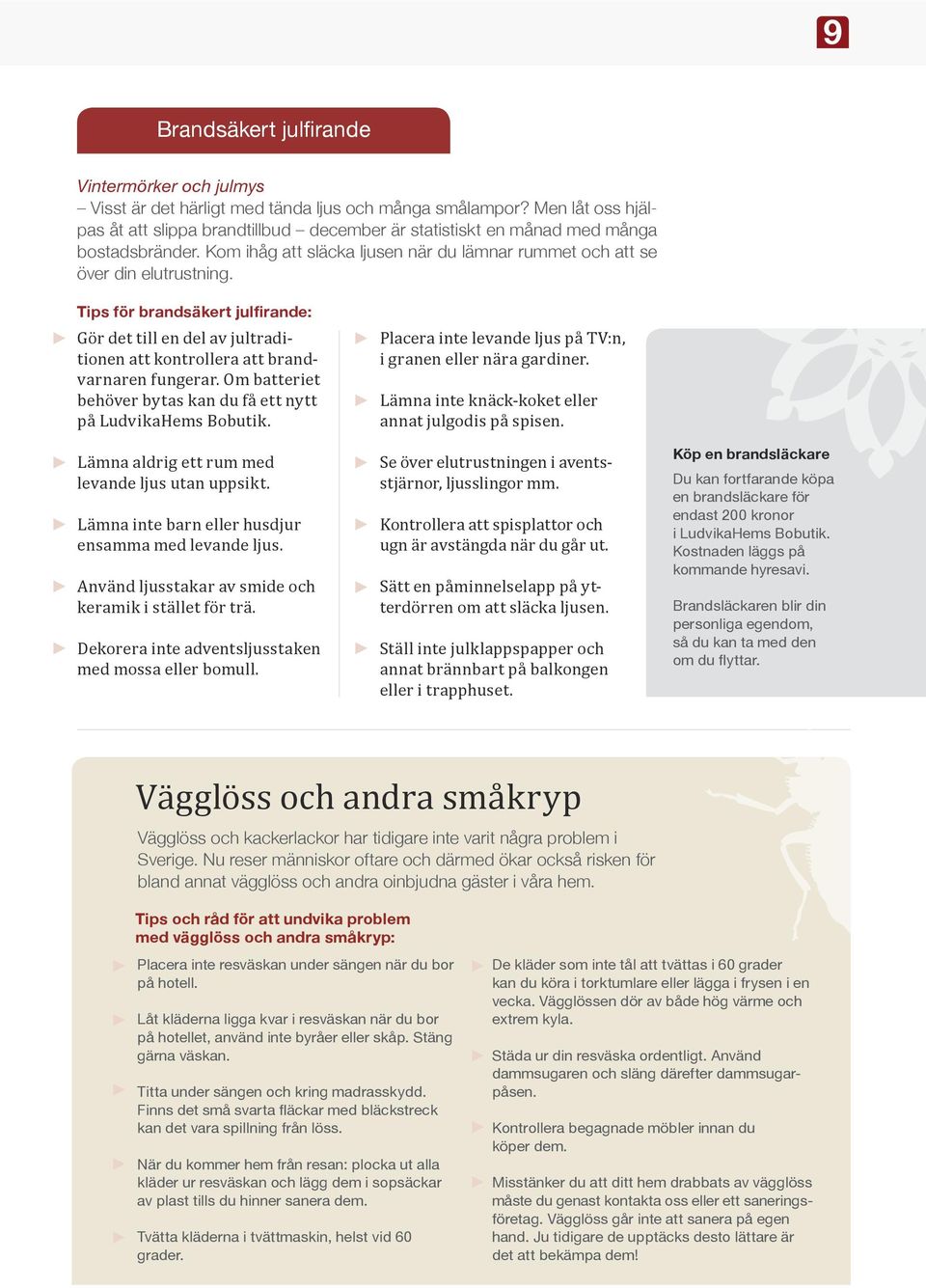 Tips för brandsäkert julfirande: Gör det till en del av jultraditionen att kontrollera att brandvarnaren fungerar. Om batteriet behöver bytas kan du få ett nytt på LudvikaHems Bobutik.