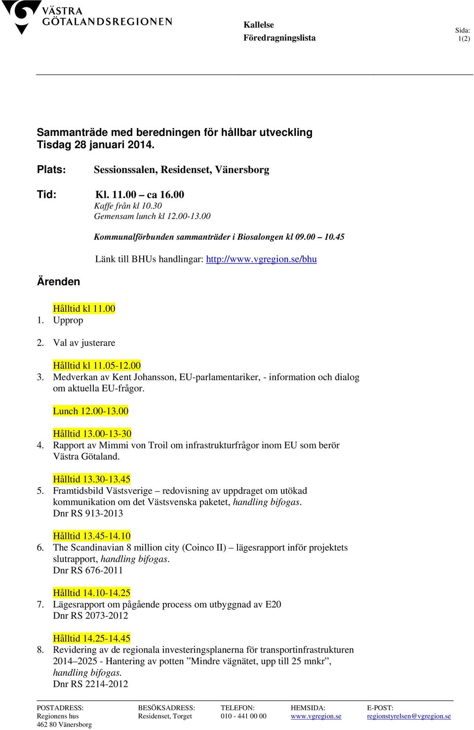 se/bhu Hålltid kl 11.05-12.00 3. Medverkan av Kent Johansson, EU-parlamentariker, - information och dialog om aktuella EU-frågor. Lunch 12.00-13.00 Hålltid 13.00-13-30 4.