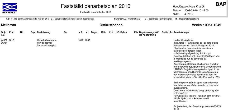 Objekten kan inte detaljplaneras innan fastställelse eftersom ingen spårplanering/tågordning är känd på Sundsvall station och Järnvägsföretagen kan ej meddelas hur de påverkas av avstängningarna.