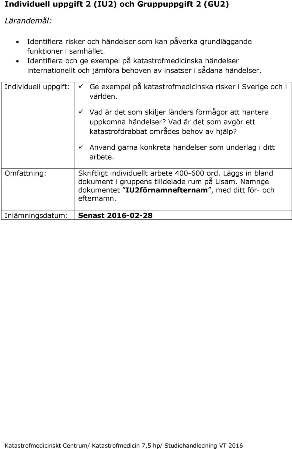 Individuell uppgift: Ge exempel på katastrofmedicinska risker i Sverige och i världen. Vad är det som skiljer länders förmågor att hantera uppkomna händelser?