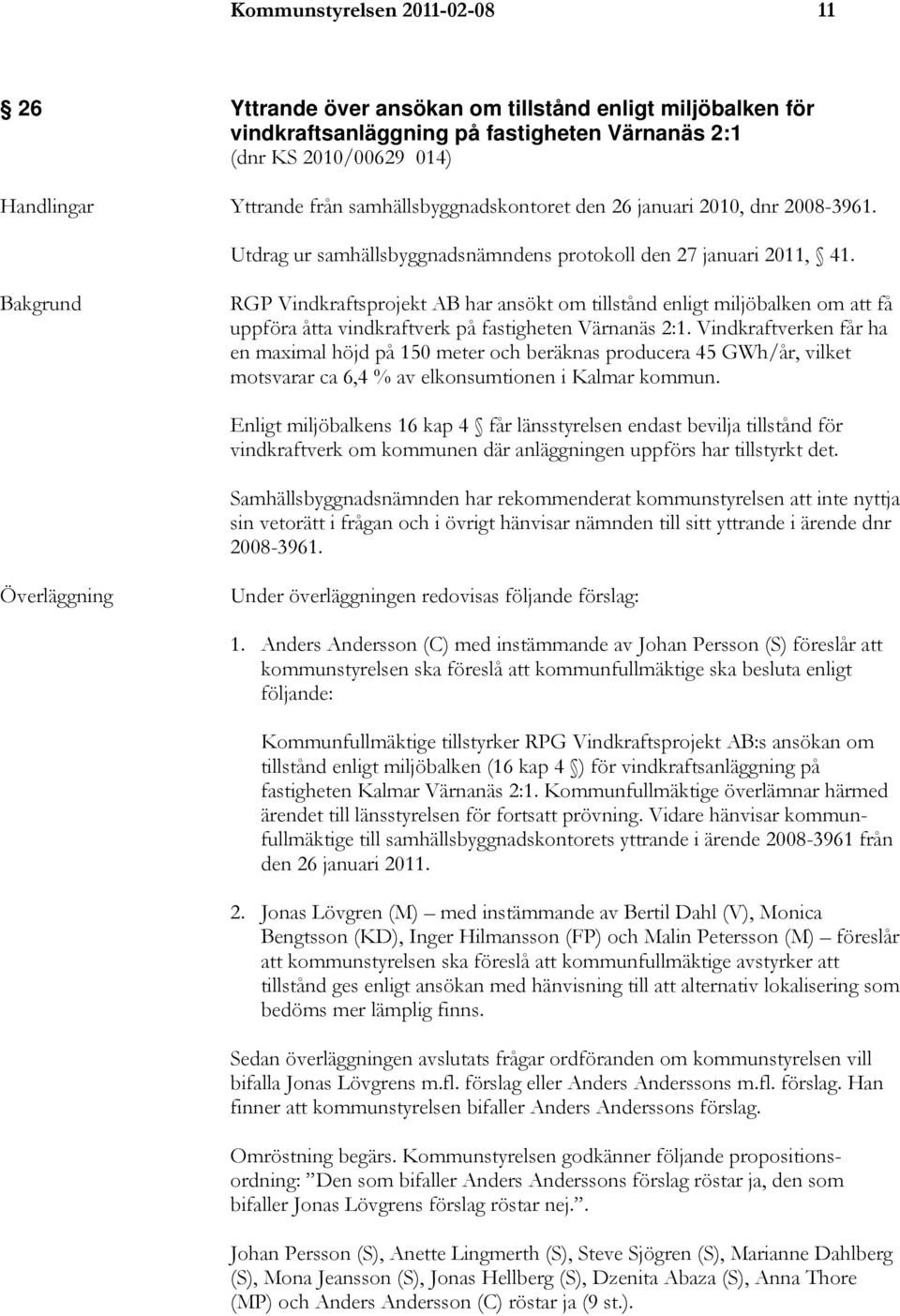 RGP Vindkraftsprojekt AB har ansökt om tillstånd enligt miljöbalken om att få uppföra åtta vindkraftverk på fastigheten Värnanäs 2:1.