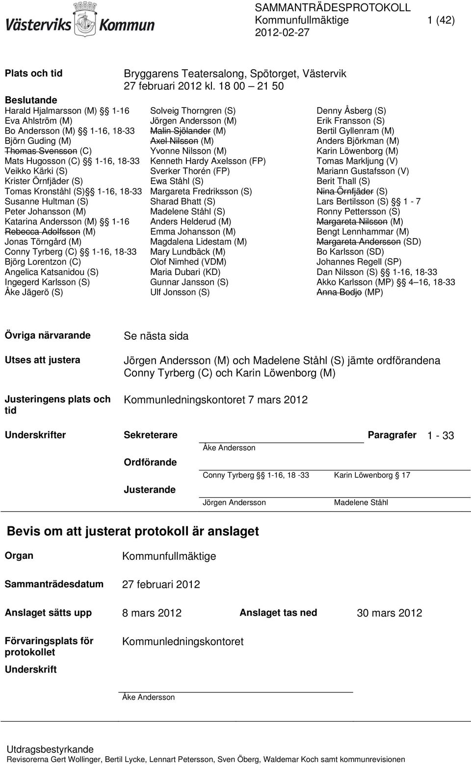 Bertil Gyllenram (M) Björn Guding (M) Axel Nilsson (M) Anders Björkman (M) Thomas Svensson (C) Yvonne Nilsson (M) Karin Löwenborg (M) Mats Hugosson (C) 1-16, 18-33 Kenneth Hardy Axelsson (FP) Tomas