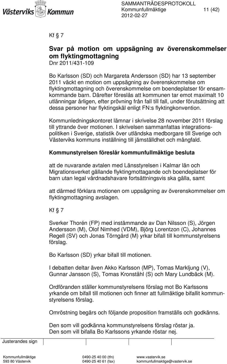 Därefter föreslås att kommunen tar emot maximalt 10 utlänningar årligen, efter prövning från fall till fall, under förutsättning att dessa personer har flyktingskäl enligt FN:s flyktingkonvention.