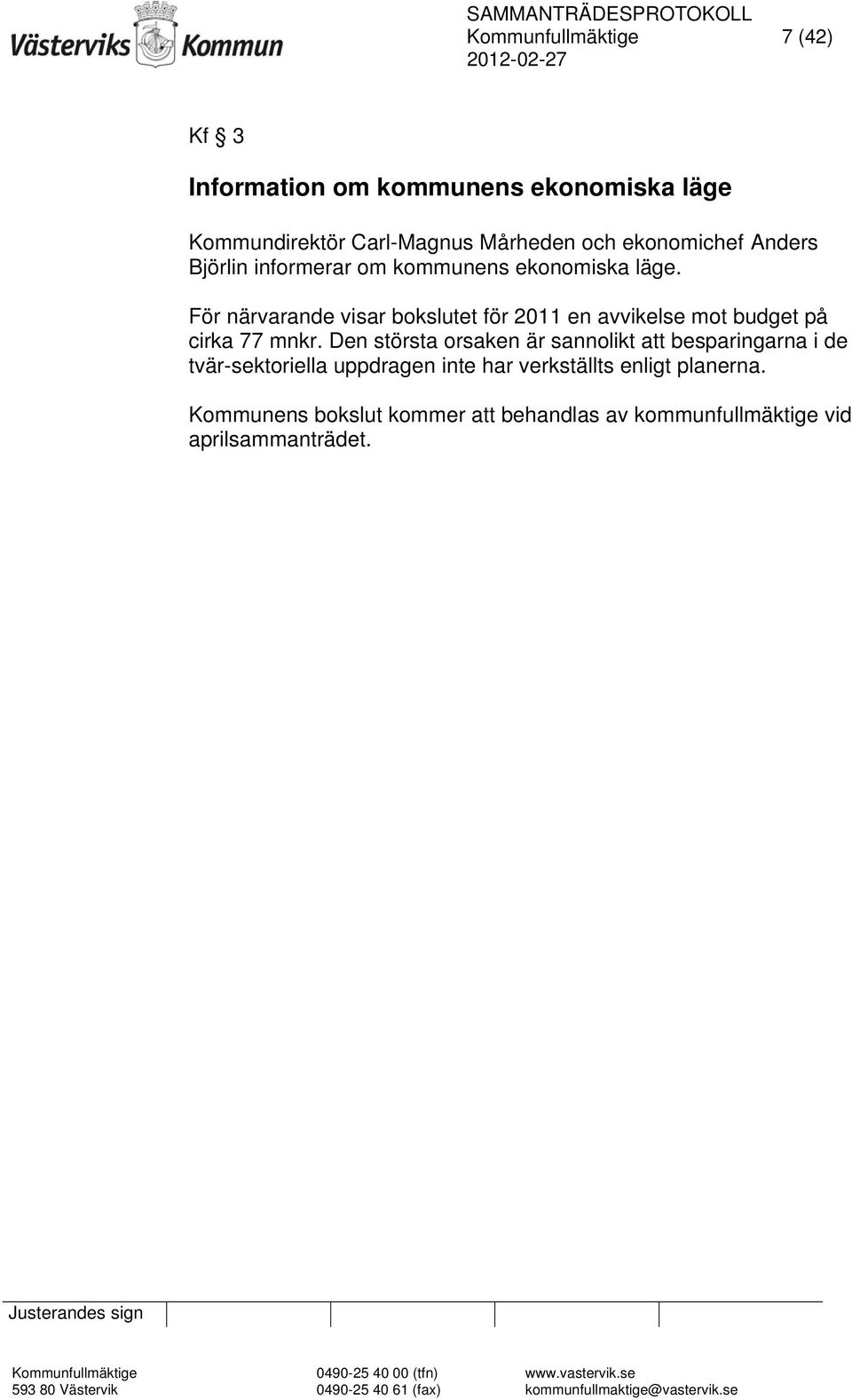 För närvarande visar bokslutet för 2011 en avvikelse mot budget på cirka 77 mnkr.