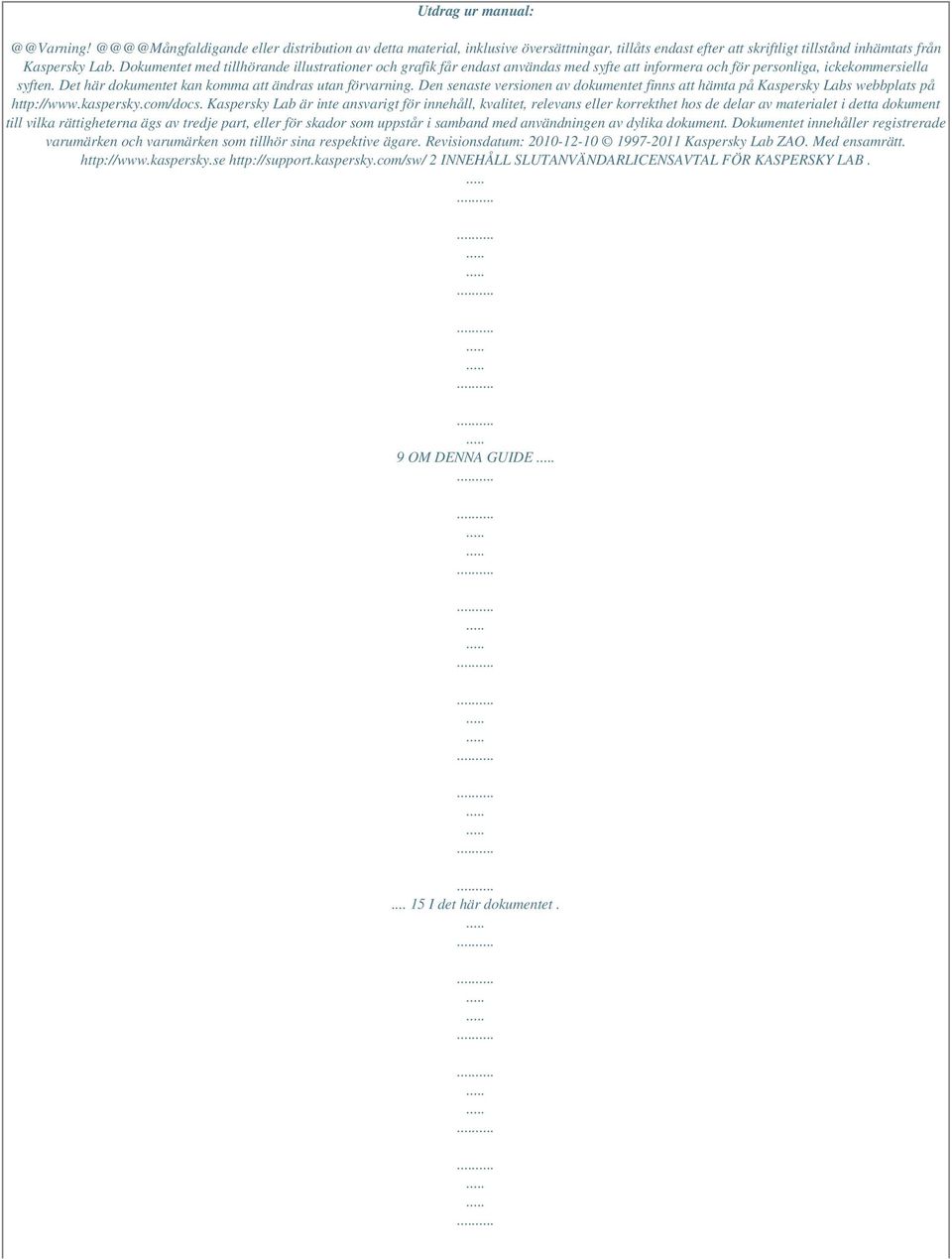 Den senaste versionen av dokumentet finns att hämta på Kaspersky Labs webbplats på http://www.kaspersky.com/docs.