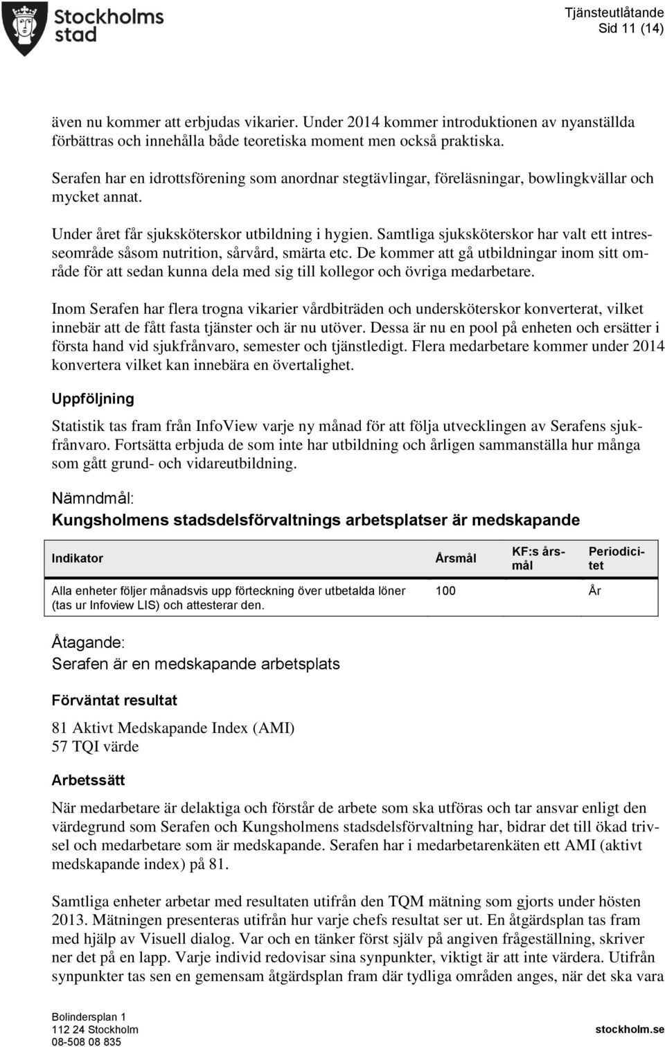 Samtliga sjuksköterskor har valt ett intresseområde såsom nutrition, sårvård, smärta etc.