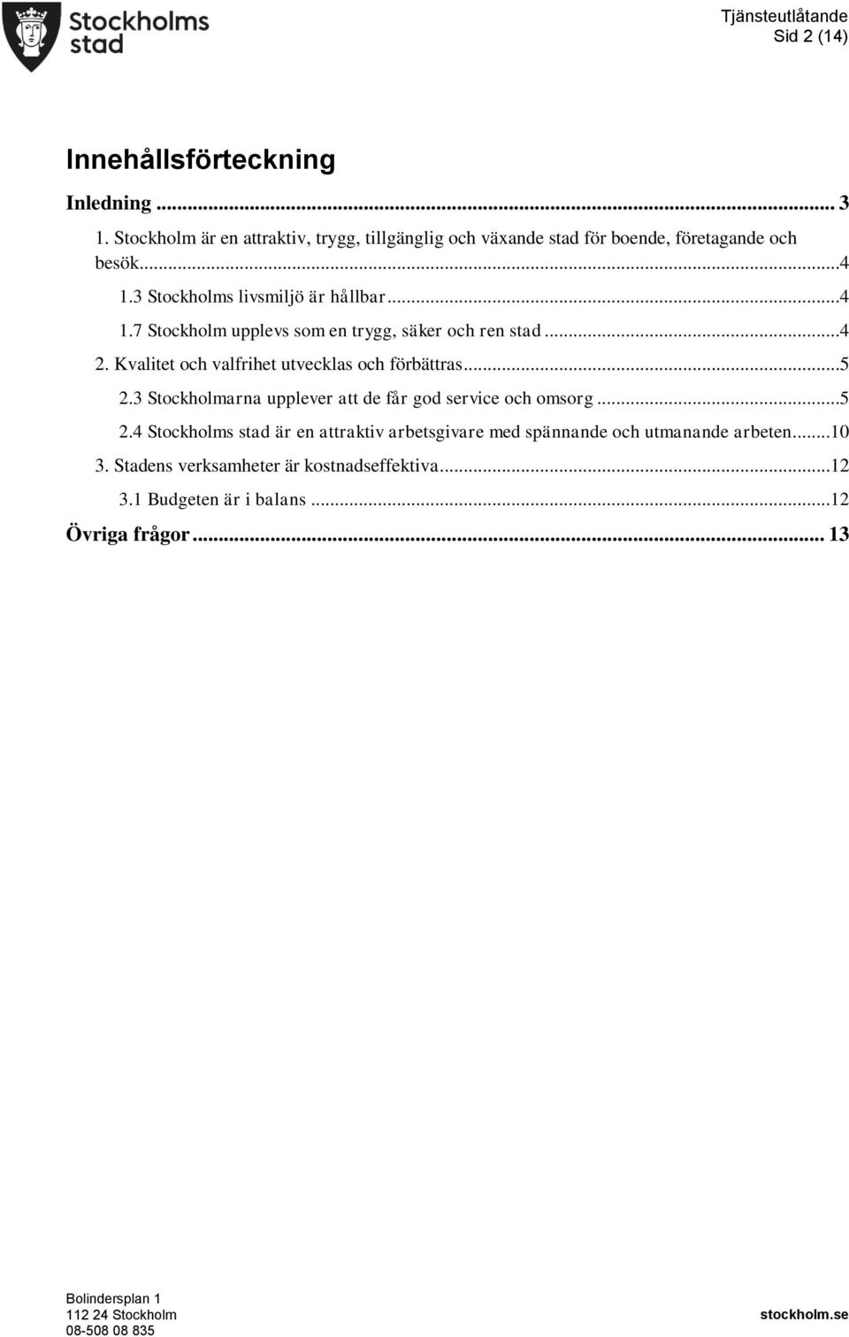 ..4 1.7 Stockholm upplevs som en trygg, säker och ren stad...4 2. Kvalitet och valfrihet utvecklas och förbättras...5 2.