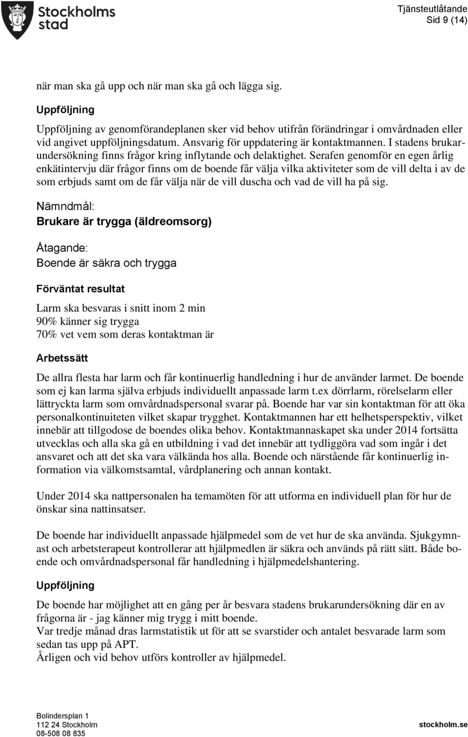 Serafen genomför en egen årlig enkätintervju där frågor finns om de boende får välja vilka aktiviteter som de vill delta i av de som erbjuds samt om de får välja när de vill duscha och vad de vill ha