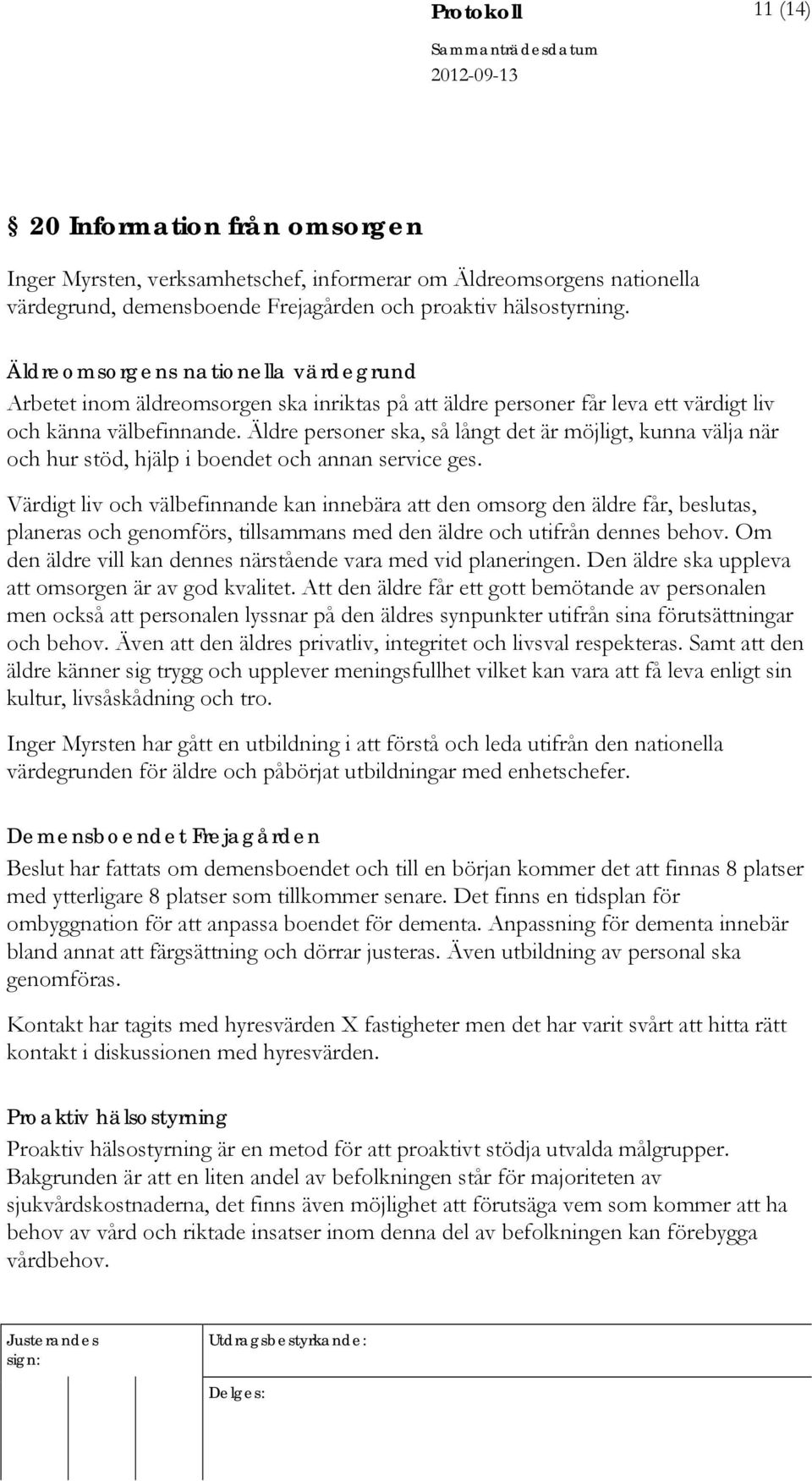 Äldre personer ska, så långt det är möjligt, kunna välja när och hur stöd, hjälp i boendet och annan service ges.