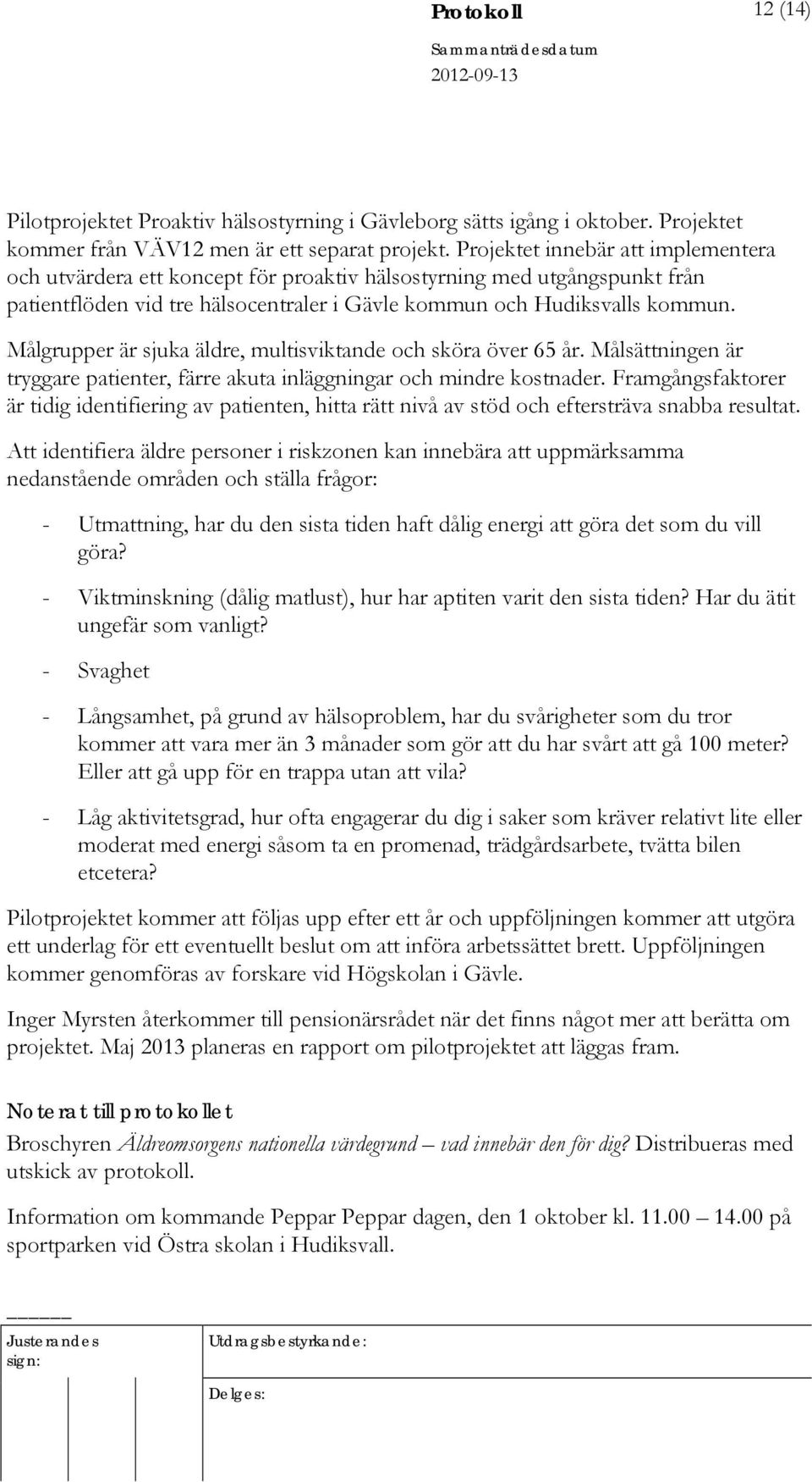 Målgrupper är sjuka äldre, multisviktande och sköra över 65 år. Målsättningen är tryggare patienter, färre akuta inläggningar och mindre kostnader.