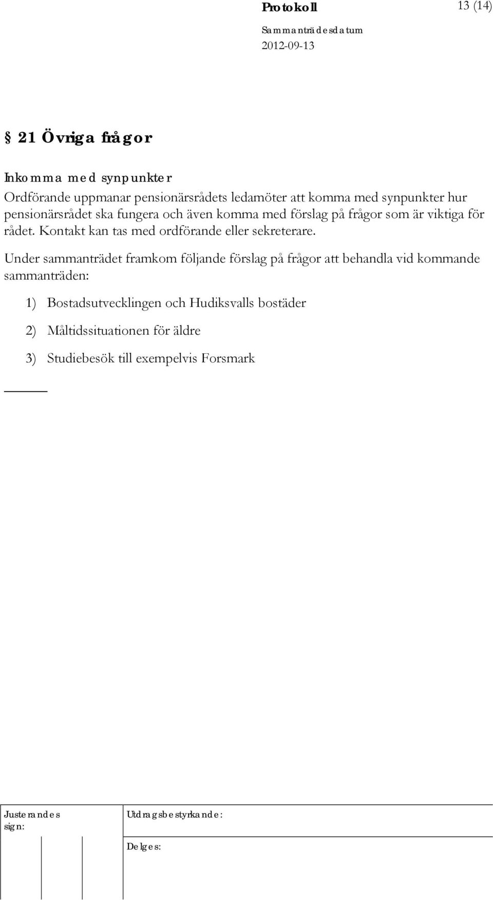 Kontakt kan tas med ordförande eller sekreterare.