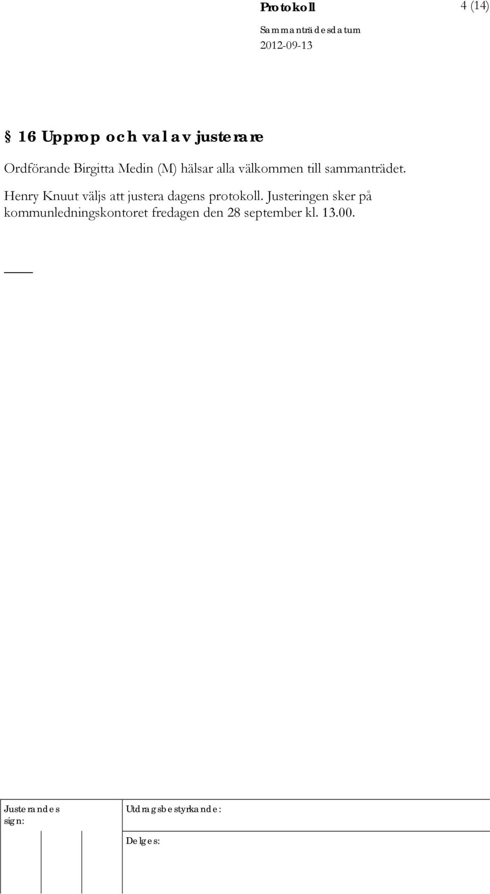 Henry Knuut väljs att justera dagens protokoll.